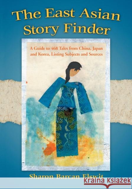 East Asian Story Finder: A Guide to 468 Tales from China, Japan and Korea, Listing Subjects and Sources