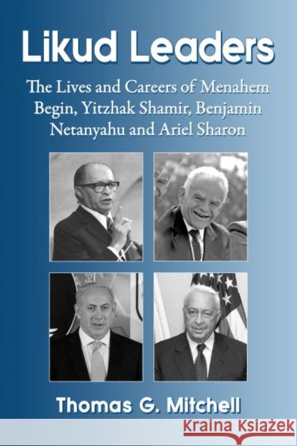 Likud Leaders: The Lives and Careers of Menahem Begin, Yitzhak Shamir, Benjamin Netanyahu and Ariel Sharon