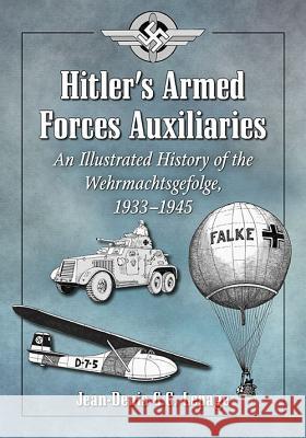 Hitler's Armed Forces Auxiliaries: An Illustrated History of the Wehrmachtsgefolge, 1933-1945