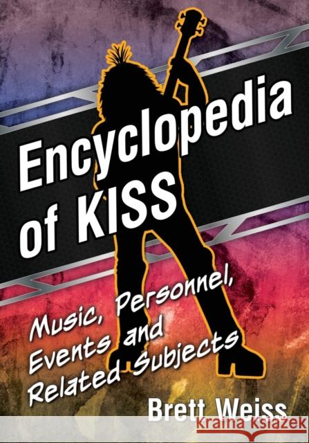 Encyclopedia of Kiss: Music, Personnel, Events and Related Subjects