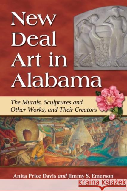 New Deal Art in Alabama: The Murals, Sculptures and Other Works, and Their Creators