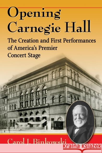 Opening Carnegie Hall: The Creation and First Performances of America's Premier Concert Stage