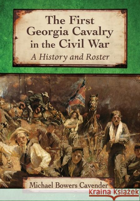 The First Georgia Cavalry in the Civil War: A History and Roster