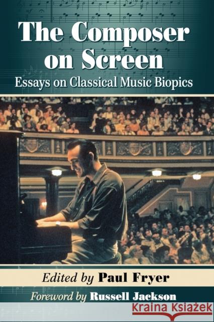 The Composer on Screen: Essays on Classical Music Biopics