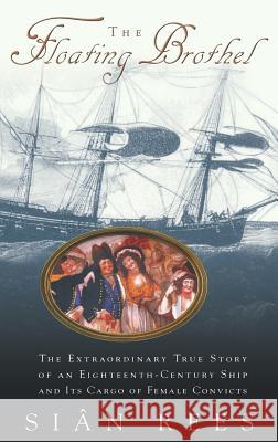 The Floating Brothel: The Extraordinary True Story of an Eighteenth-Century Ship and Its Cargo of Female Convicts