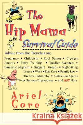 The Hip Mama Survival Guide: Advice from the Trenches on Pregnancy, Childbirth, Cool Names, Clueless Doctors, Potty Training, and Toddler Avengers