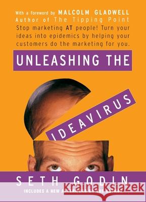 Unleashing the Ideavirus: Stop Marketing at People! Turn Your Ideas Into Epidemics by Helping Your Customers Do the Marketing Thing for You.