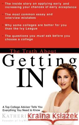 The Truth about Getting in: A Top College Advisor Tells You Everything You Need to Know