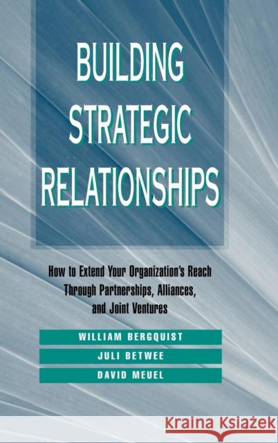 Building Strategic Relationships: How to Extend Your Organization's Reach Through Partnerships, Alliances, and Joint Ventures