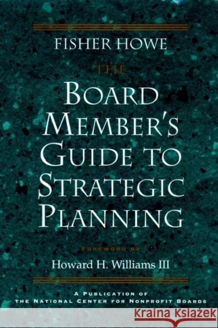 The Board Member's Guide to Strategic Planning: A Practical Approach to Strengthening Nonprofit Organizations