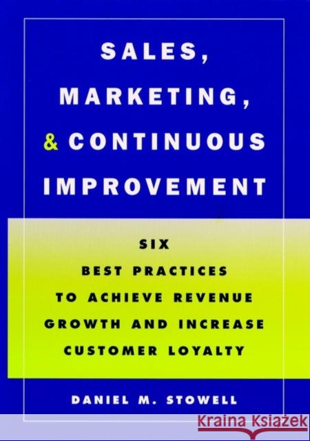 Sales, Marketing, and Continuous Improvement: Six Best Practices to Achieve Revenue Growth and Increase Customer Loyalty