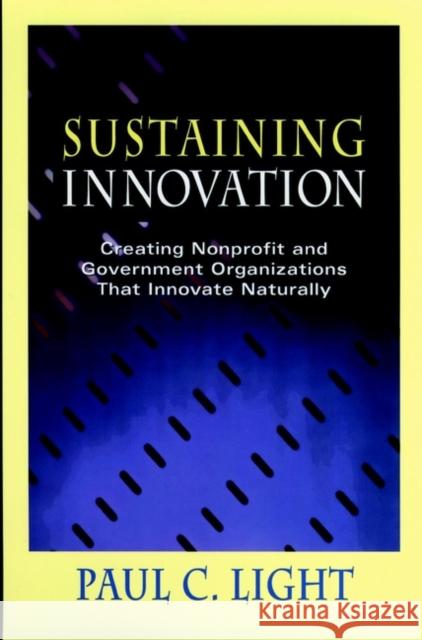 Sustaining Innovation: Creating Nonprofit and Government Organizations That Innovate Naturally