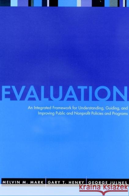 Evaluation: An Integrated Framework for Understanding, Guiding, and Improving Public and Nonprofit Policies and Programs