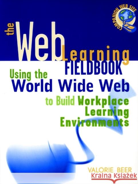 The Web Learning Fieldbook: Using the World Wide Web to Build Workplace Learning Environments