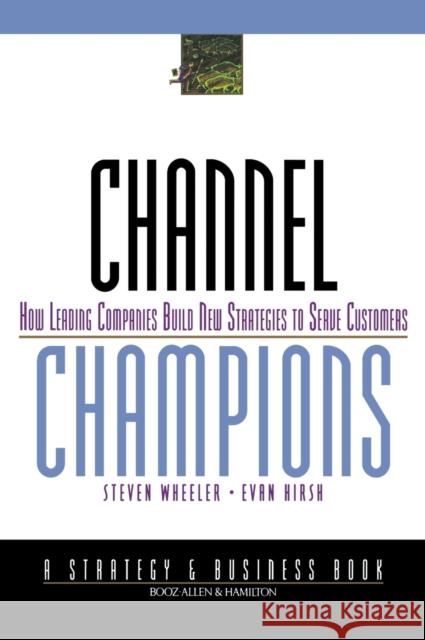 Channel Champions: How Leading Companies Build New Strategies to Serve Customers