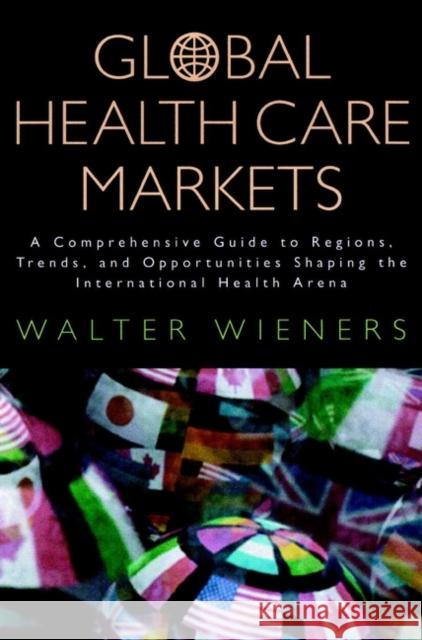 Global Health Care Markets: A Comprehensive Guide to Regions, Trends, and Opportunities Shaping the International Health Arena