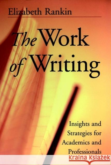 The Work of Writing: Insights and Strategies for Academics and Professionals