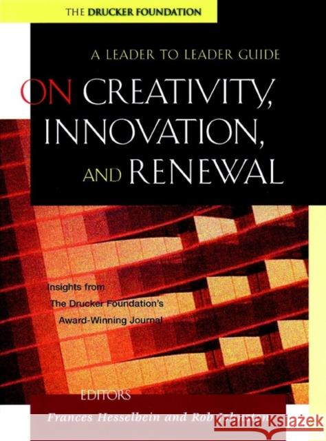 On Creativity, Innovation, and Renewal: A Leader to Leader Guide