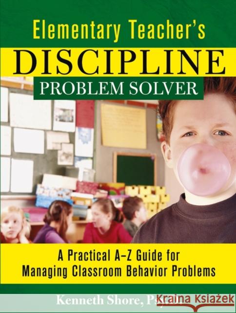 Elementary Teacher's Discipline Problem Solver: A Practical A-Z Guide for Managing Classroom Behavior Problems