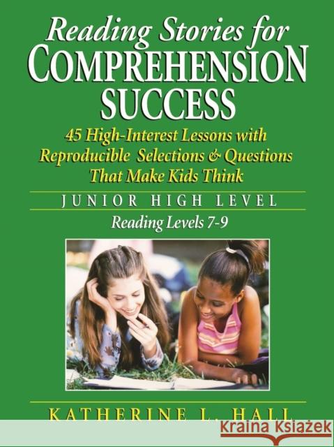 Reading Stories for Comprehension Success Junior High Level; Reading Level 7-9: 45 High-Interest Lessons with Reproducible Selections & Questions That