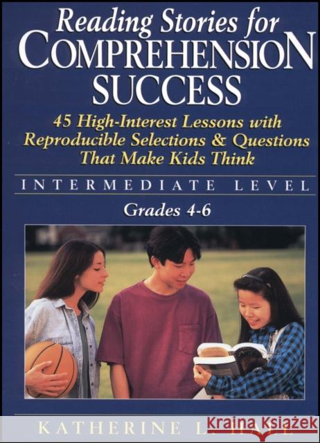 Reading Stories for Comprehension Success: Intermediate Level; Grades 4-6: 45 High-Interest Lessons with Reproducible Selections & Questions That Make