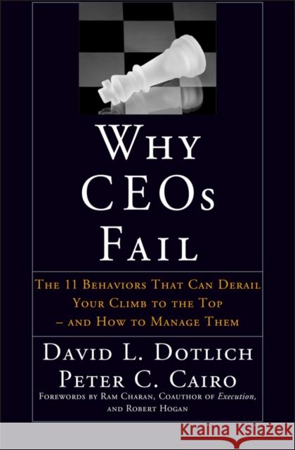 Why CEOs Fail: The 11 Behaviors That Can Derail Your Climb to the Top - And How to Manage Them