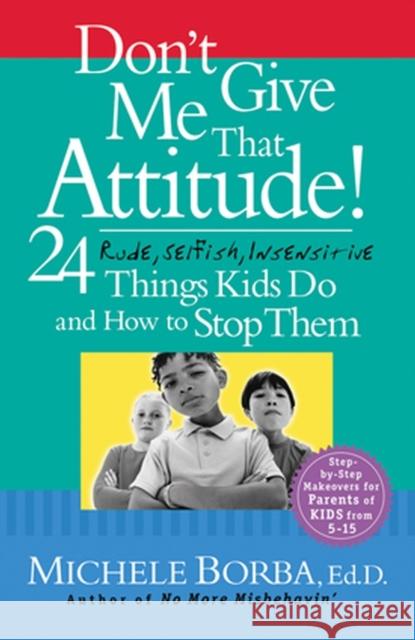 Don't Give Me That Attitude!: 24 Rude, Selfish, Insensitive Things Kids Do and How to Stop Them