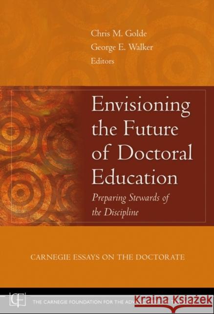 Envisioning the Future of Doctoral Education: Preparing Stewards of the Discipline - Carnegie Essays on the Doctorate