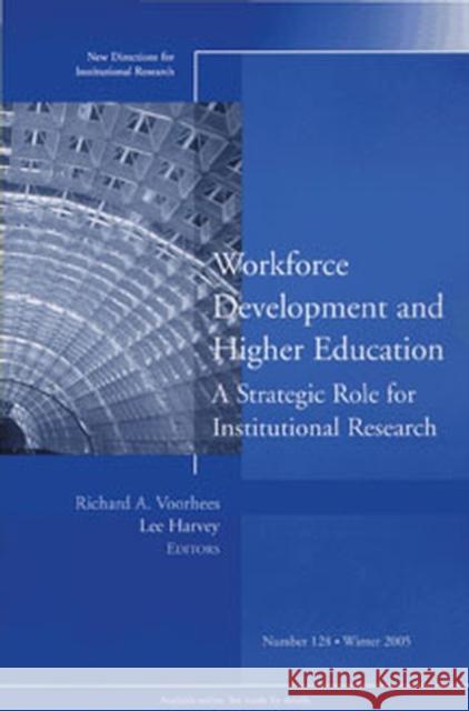 Workforce Development and Higher Education: A Strategic Role for Institutional Research: New Directions for Institutional Research, Number 128