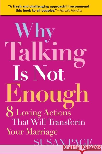 Why Talking Is Not Enough: Eight Loving Actions That Will Transform Your Marriage