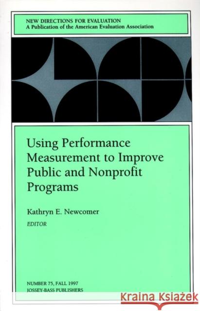 Using Performance Measurement to Improve Public and Nonprofit Programs: New Directions for Evaluation, Number 75