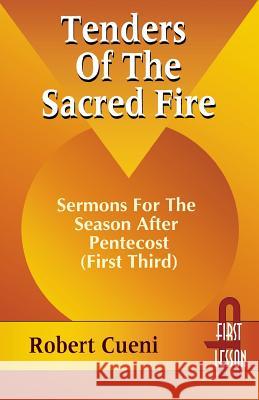 Tenders of the Sacred Fire: Sermons for the Season After Pentecost (First Third): Cycle A, First Lesson Texts