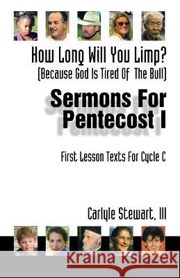 How Long Will You Limp?: (Because God Is Tried of the Bull) Sermons for Pentecost I: First Lesson Texts for Cycle C