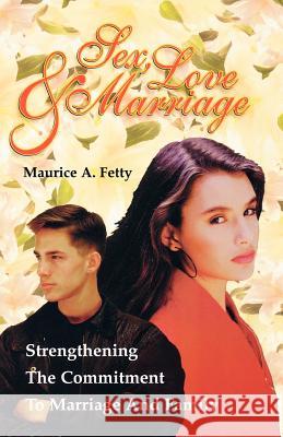 Sex, Love, and Marriage: Strengthening the Commitment to Marriage and Family