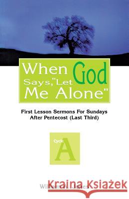 When God Says, Let Me Alone: First Lesson Sermons for Sundays After Pentecost (Last Third), Cycle a
