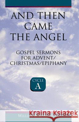 And Then Came the Angel: Gospel Sermons for Advent/Christmas/Epiphany (Cycle A)