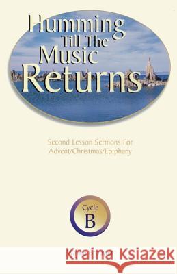 Humming Till the Music Returns: Second Lesson Sermons for Advent/Christmas/Epiphany, Cycle B