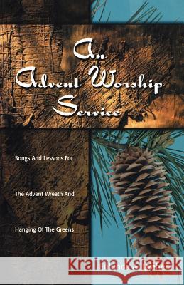 An Advent Worship Service: Songs and Lessons for the Advent Wreath and Hanging of the Greens