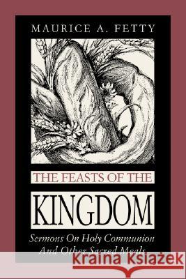 The Feasts of the Kingdom: Sermons on Holy Communion and Other Sacred Meals