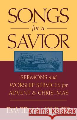 Songs for a Savior: Sermons and Worship Services for Advent and Christmas