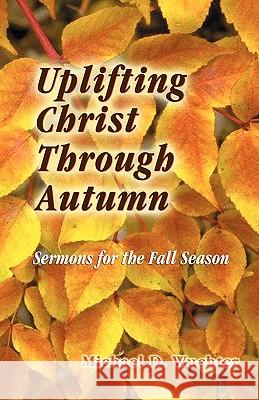 Uplifting Christ Through Autumn: Sermons for the Fall Season