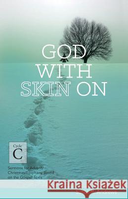 God With Skin On: Cycle C Sermons for Advent/Christmas/Epiphany Based on the Gospel Texts