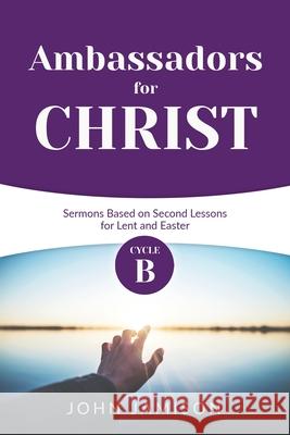 Ambassadors for Christ: Cycle B Sermons Based on Second Lessons for Lent and Easter