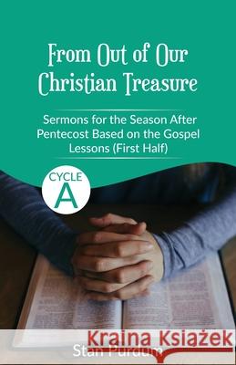 From Out of Our Christian Treasure: Sermons for the Season After Pentecost (First Half) Based on the Gospel Lessons for Cycle A