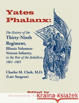 Yates Phalanx: The History of the Thirty-Ninth Regiment, Illinois Veteran Infantry in the War of Rebellion, 1861-1865