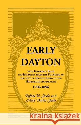 Early Dayton With Important Facts and Incidents From the Founding Of The City Of Dayton, Ohio To The Hundredth Anniversary 1796-1896
