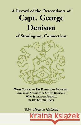 A Record of the Descendants of Capt. George Denison, of Stonington, Connecticut: With Notices of His Father and Brothers, and Some Account of Other