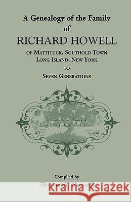 A Genealogy of the Family of Richard Howell of Mattituck, Southold Town, Long Island, New York to Seven Generations