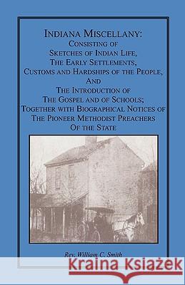 Indiana Miscellany: Consisting of Sketches of Indian Life, the Early Settlements, Customs, and Hardships of the People, and the Introducti