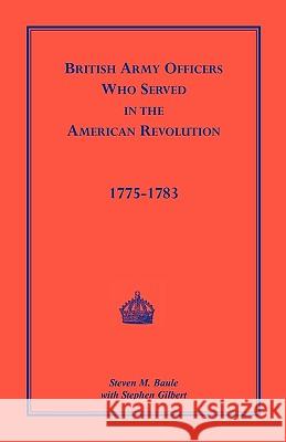 British Army Officers: Who Served in the American Revolution, 1775-1783